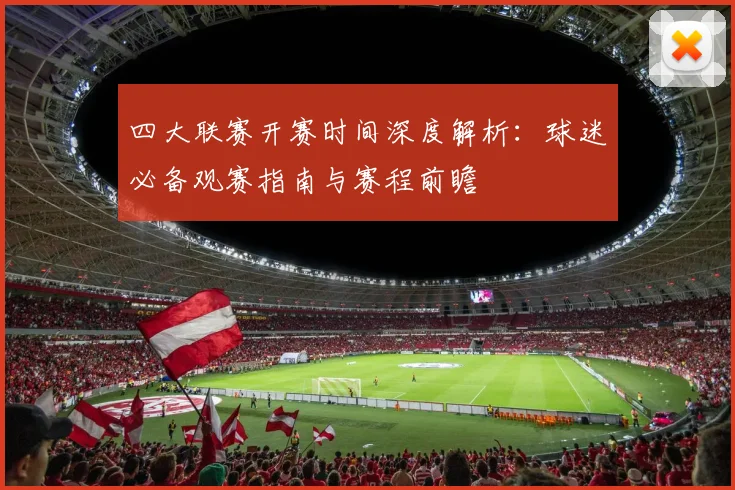 四大联赛开赛时间深度解析：球迷必备观赛指南与赛程前瞻